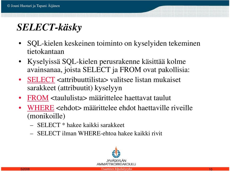 sarakkeet (attribuutit) i kyselyyn FROM <taululista> määrittelee haettavat taulut WHERE <ehdot> määrittelee ehdot