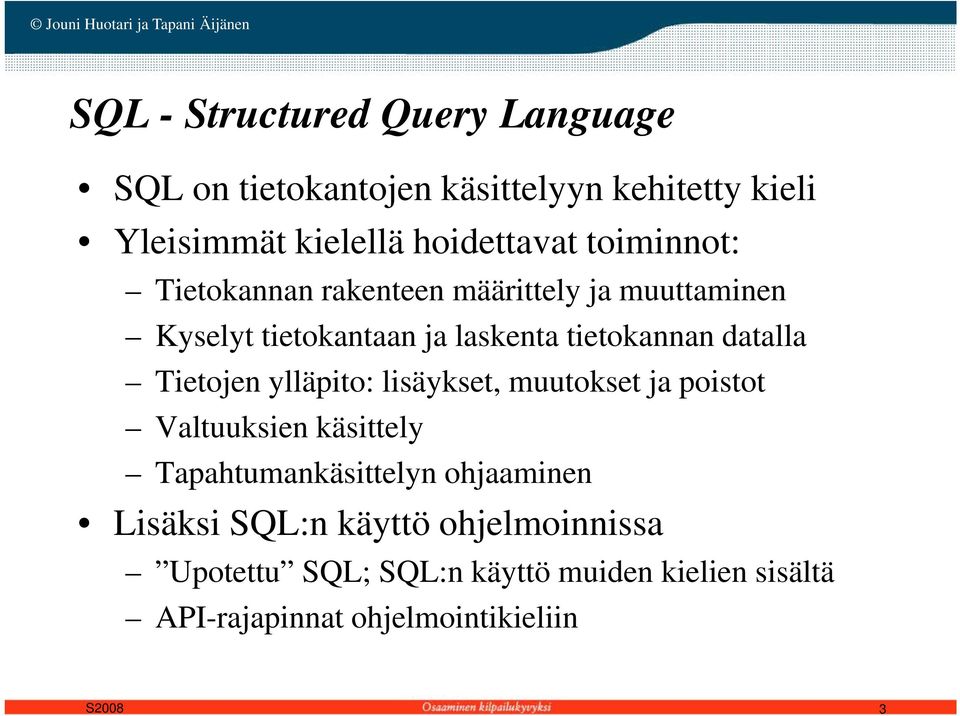 datalla Tietojen ylläpito: lisäykset, muutokset ja poistot Valtuuksien käsittely Tapahtumankäsittelyn ohjaaminen