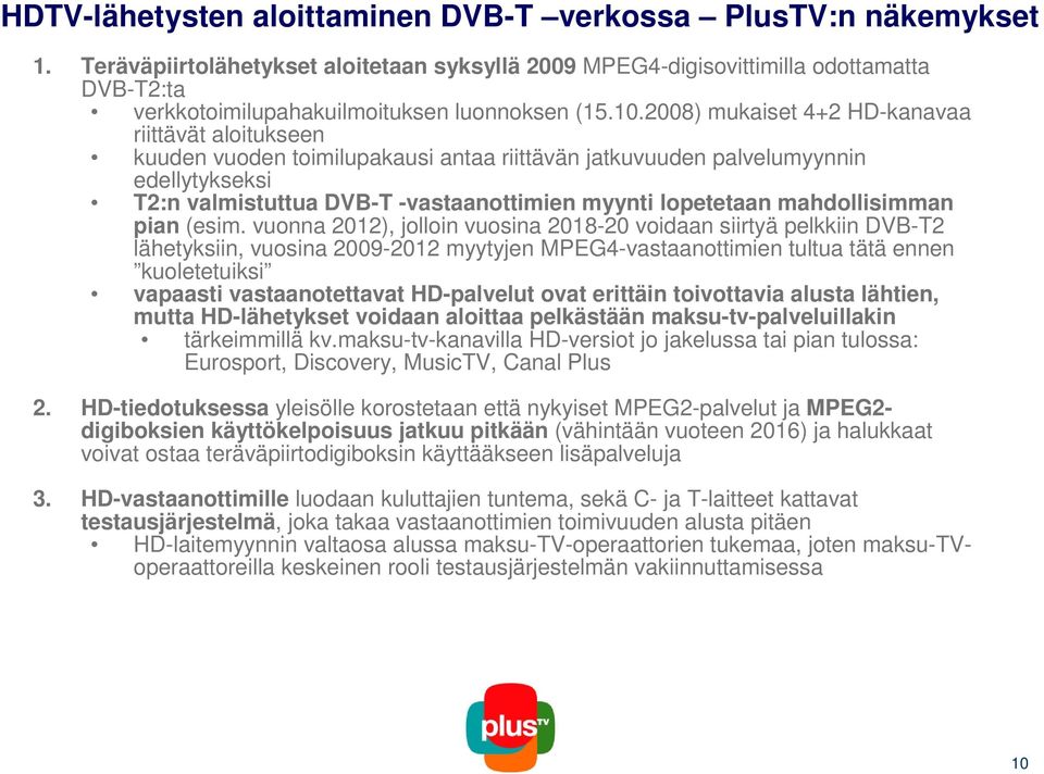 2008) mukaiset 4+2 HD-kanavaa riittävät aloitukseen kuuden vuoden toimilupakausi antaa riittävän jatkuvuuden palvelumyynnin edellytykseksi T2:n valmistuttua DVB-T -vastaanottimien myynti lopetetaan