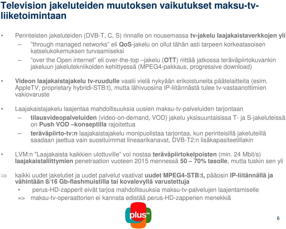 jakelutekniikoiden kehittyessä (MPEG4-pakkaus, progressive download) Videon laajakaistajakelu tv-ruudulle vaatii vielä nykyään erikoistuneita päätelaitteita (esim.