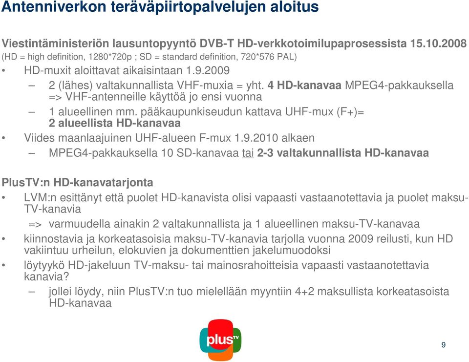 4 HD-kanavaa MPEG4-pakkauksella => VHF-antenneille käyttöä jo ensi vuonna 1 alueellinen mm. pääkaupunkiseudun kattava UHF-mux (F+)= 2 alueellista HD-kanavaa Viides maanlaajuinen UHF-alueen F-mux 1.9.