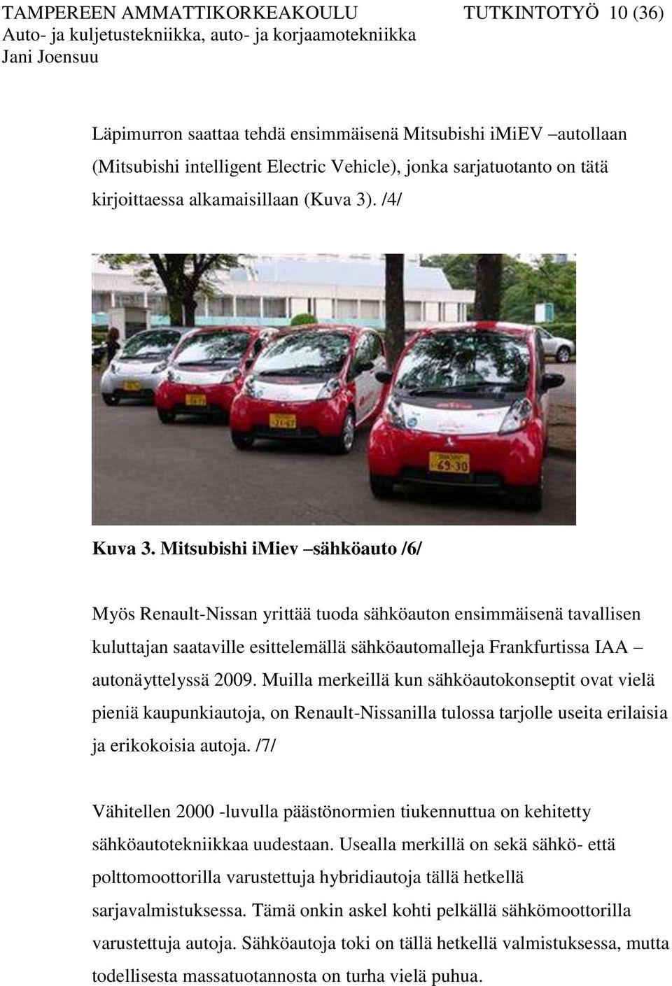 Mitsubishi imiev sähköauto /6/ Myös Renault-Nissan yrittää tuoda sähköauton ensimmäisenä tavallisen kuluttajan saataville esittelemällä sähköautomalleja Frankfurtissa IAA autonäyttelyssä 2009.