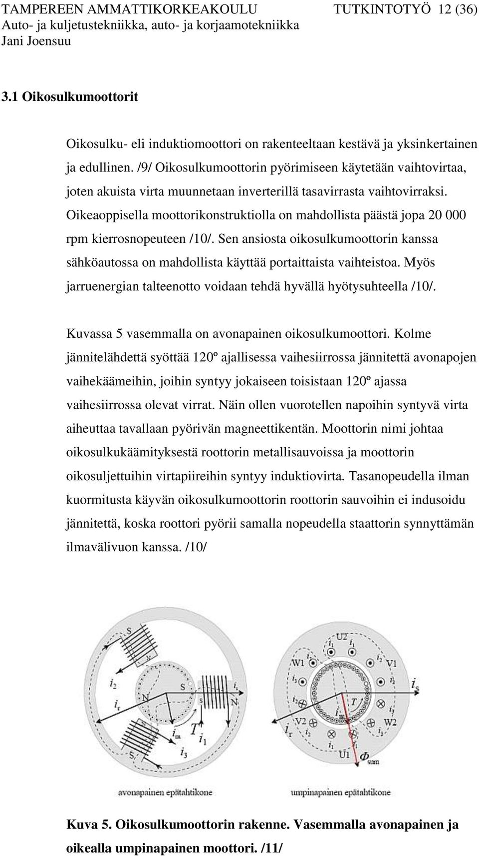 Oikeaoppisella moottorikonstruktiolla on mahdollista päästä jopa 20 000 rpm kierrosnopeuteen /10/. Sen ansiosta oikosulkumoottorin kanssa sähköautossa on mahdollista käyttää portaittaista vaihteistoa.