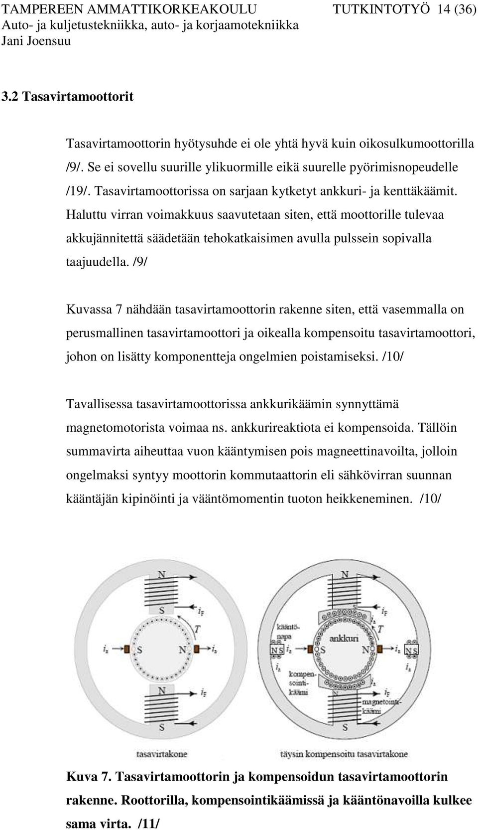 Haluttu virran voimakkuus saavutetaan siten, että moottorille tulevaa akkujännitettä säädetään tehokatkaisimen avulla pulssein sopivalla taajuudella.