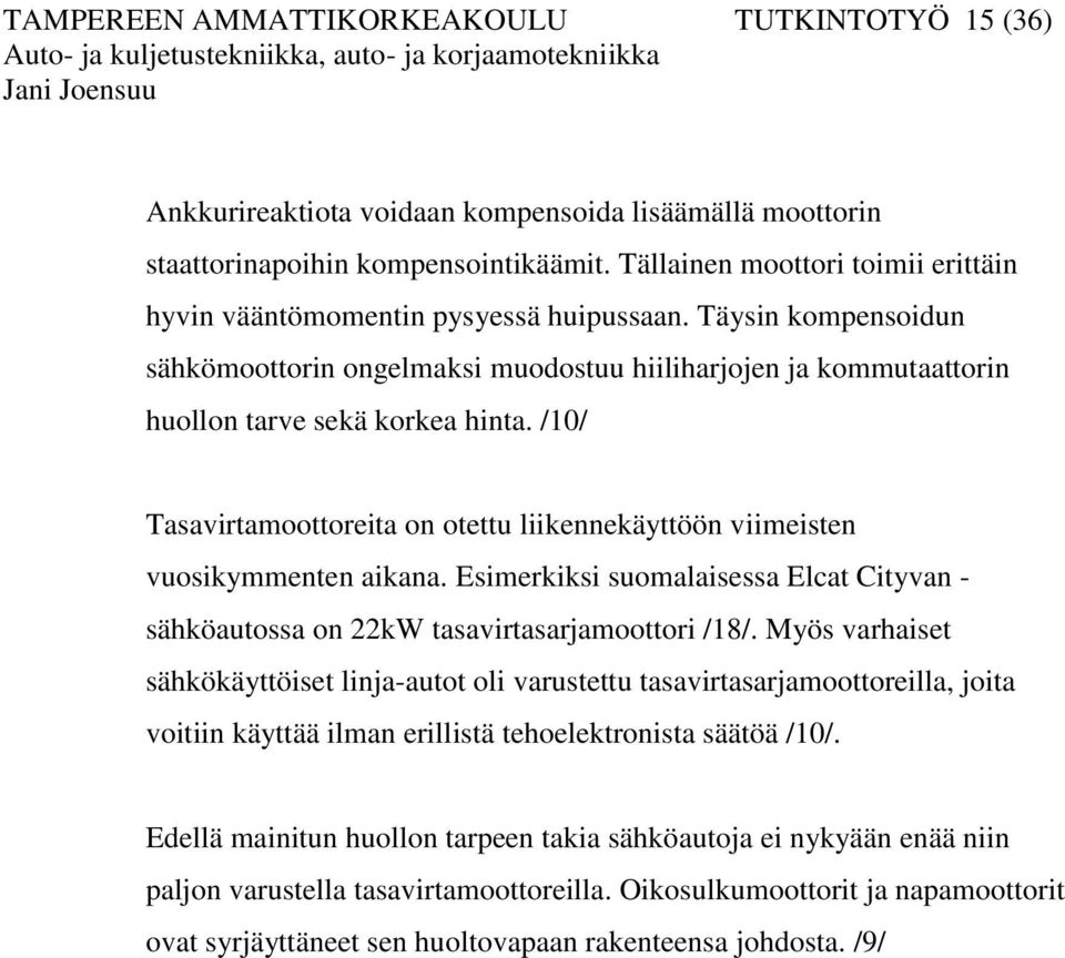 /10/ Tasavirtamoottoreita on otettu liikennekäyttöön viimeisten vuosikymmenten aikana. Esimerkiksi suomalaisessa Elcat Cityvan - sähköautossa on 22kW tasavirtasarjamoottori /18/.