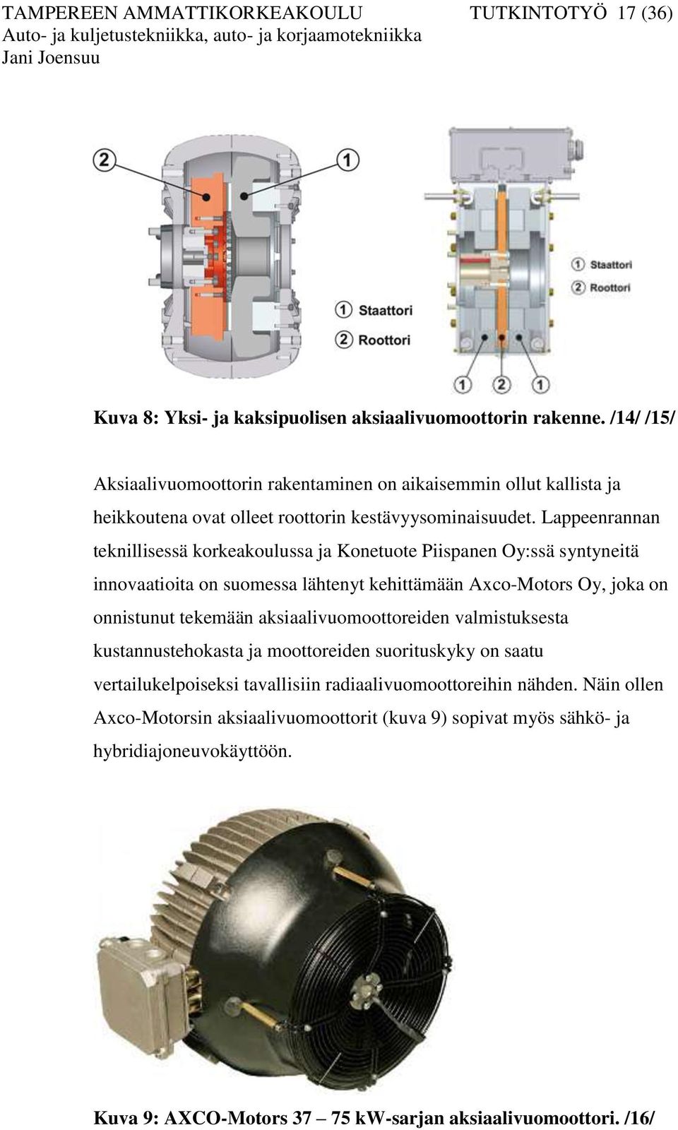 Lappeenrannan teknillisessä korkeakoulussa ja Konetuote Piispanen Oy:ssä syntyneitä innovaatioita on suomessa lähtenyt kehittämään Axco-Motors Oy, joka on onnistunut tekemään