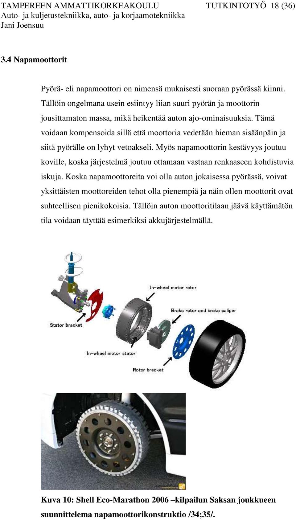 Tämä voidaan kompensoida sillä että moottoria vedetään hieman sisäänpäin ja siitä pyörälle on lyhyt vetoakseli.