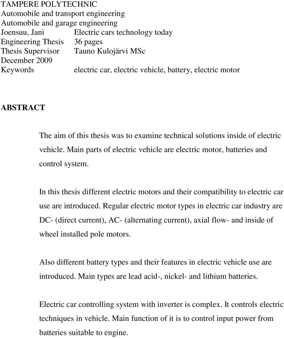 Main parts of electric vehicle are electric motor, batteries and control system. In this thesis different electric motors and their compatibility to electric car use are introduced.