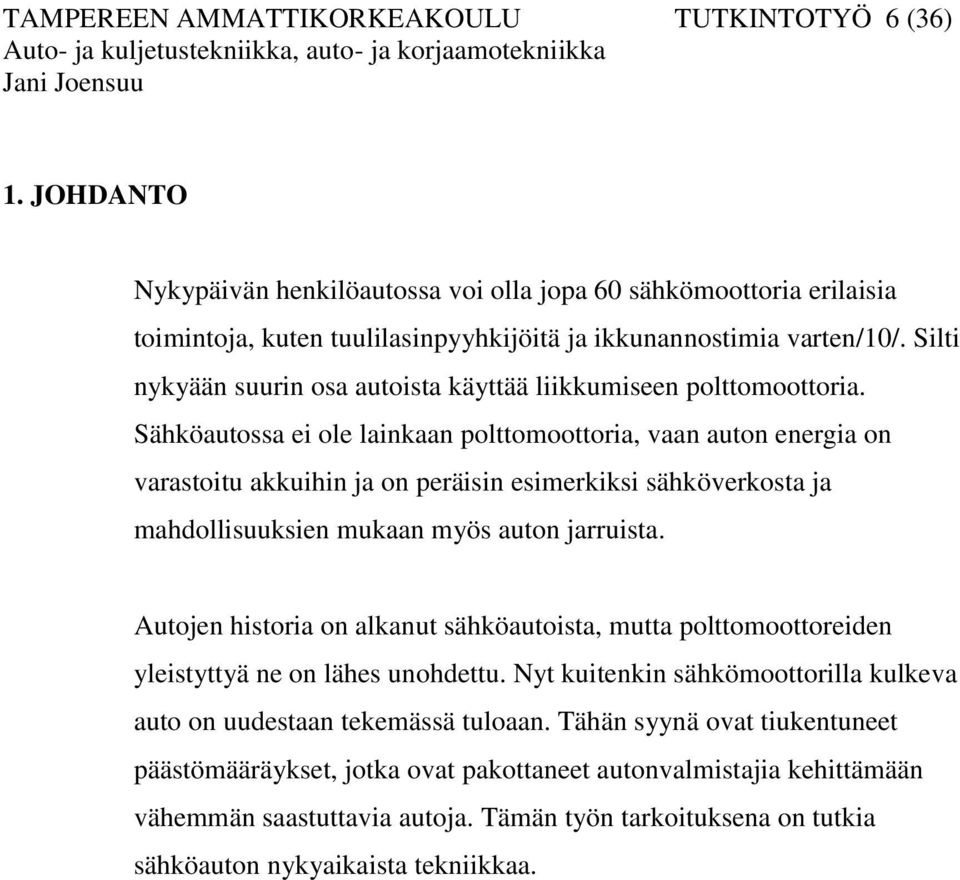 Sähköautossa ei ole lainkaan polttomoottoria, vaan auton energia on varastoitu akkuihin ja on peräisin esimerkiksi sähköverkosta ja mahdollisuuksien mukaan myös auton jarruista.