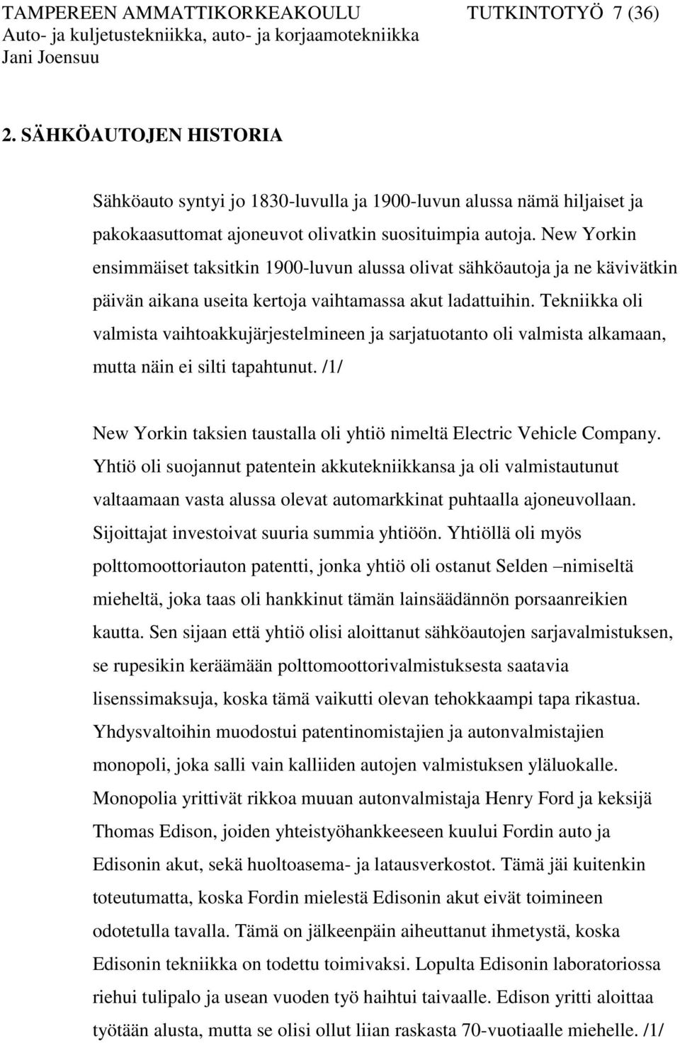 New Yorkin ensimmäiset taksitkin 1900-luvun alussa olivat sähköautoja ja ne kävivätkin päivän aikana useita kertoja vaihtamassa akut ladattuihin.