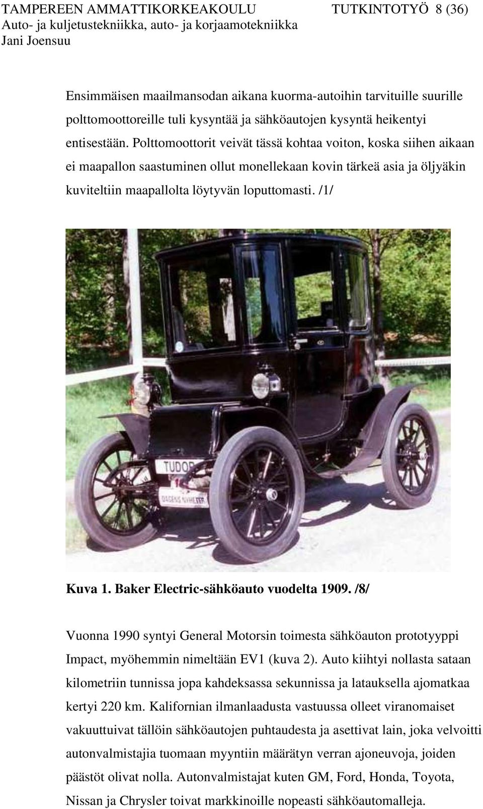 Baker Electric-sähköauto vuodelta 1909. /8/ Vuonna 1990 syntyi General Motorsin toimesta sähköauton prototyyppi Impact, myöhemmin nimeltään EV1 (kuva 2).