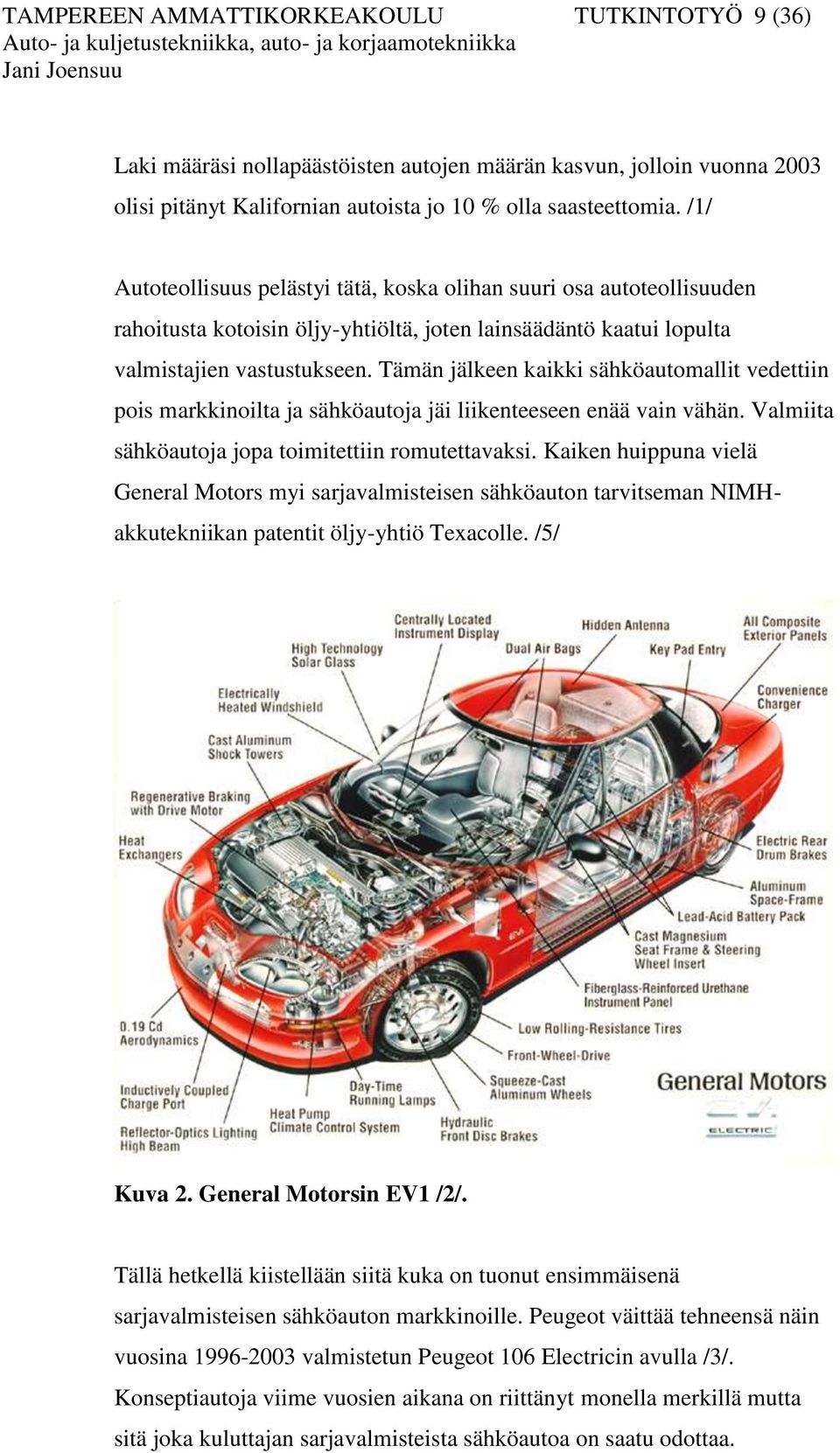 Tämän jälkeen kaikki sähköautomallit vedettiin pois markkinoilta ja sähköautoja jäi liikenteeseen enää vain vähän. Valmiita sähköautoja jopa toimitettiin romutettavaksi.