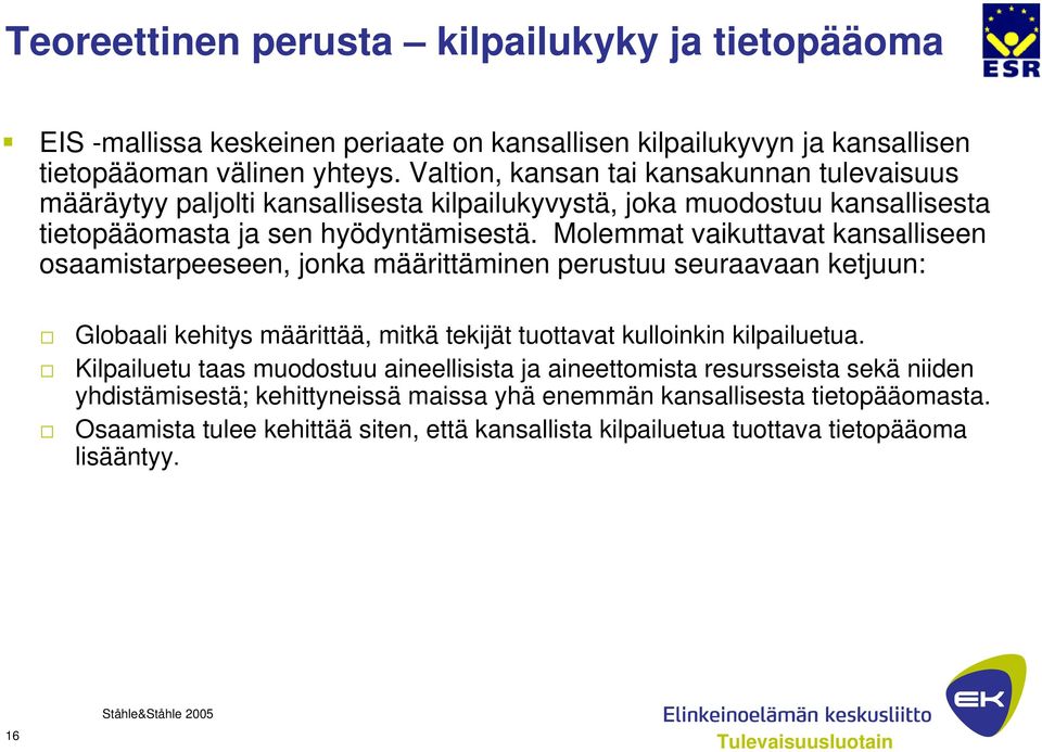 Molemmat vaikuttavat kansalliseen osaamistarpeeseen, jonka määrittäminen perustuu seuraavaan ketjuun: Globaali kehitys määrittää, mitkä tekijät tuottavat kulloinkin kilpailuetua.