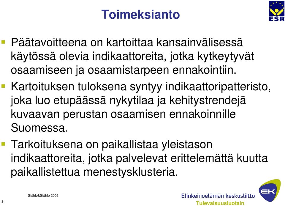 Kartoituksen tuloksena syntyy indikaattoripatteristo, joka luo etupäässä nykytilaa ja kehitystrendejä