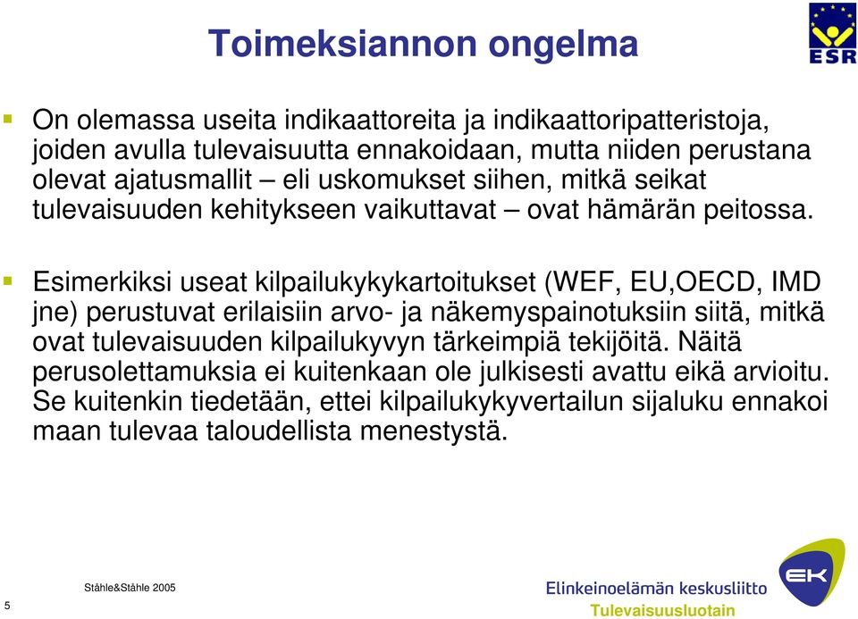 Esimerkiksi useat kilpailukykykartoitukset (WEF, EU,OECD, IMD jne) perustuvat erilaisiin arvo- ja näkemyspainotuksiin siitä, mitkä ovat tulevaisuuden