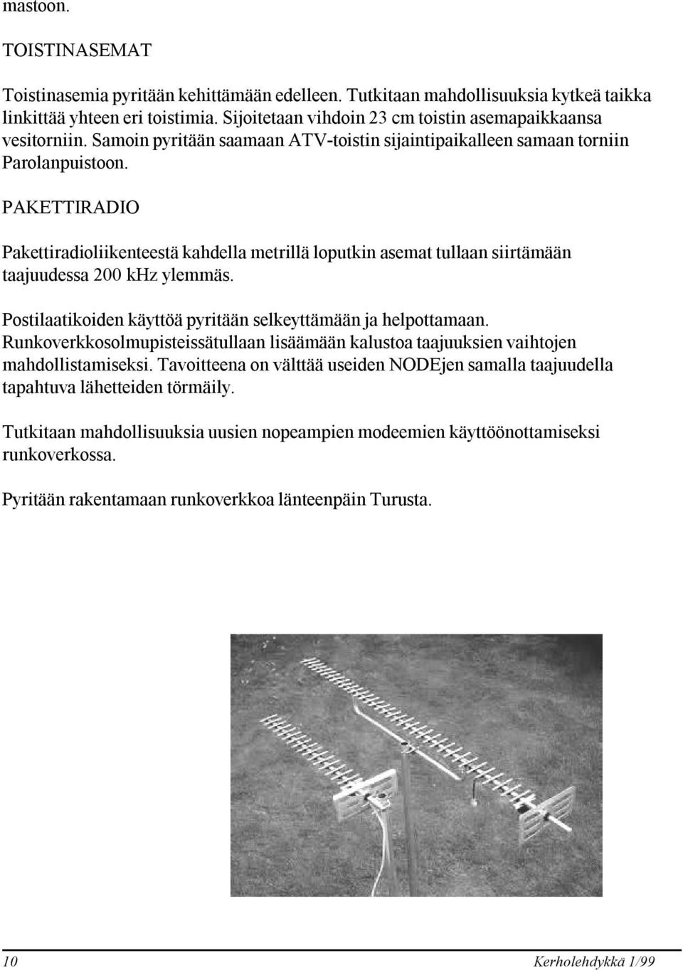 PAKETTIRADIO Pakettiradioliikenteestä kahdella metrillä loputkin asemat tullaan siirtämään taajuudessa 200 khz ylemmäs. Postilaatikoiden käyttöä pyritään selkeyttämään ja helpottamaan.