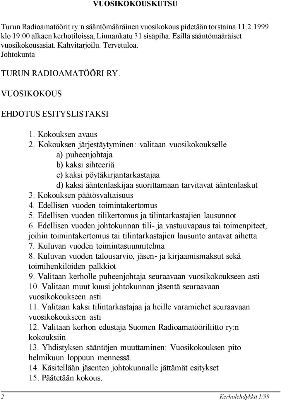 Kokouksen järjestäytyminen: valitaan vuosikokoukselle a) puheenjohtaja b) kaksi sihteeriä c) kaksi pöytäkirjantarkastajaa d) kaksi ääntenlaskijaa suorittamaan tarvitavat ääntenlaskut 3.