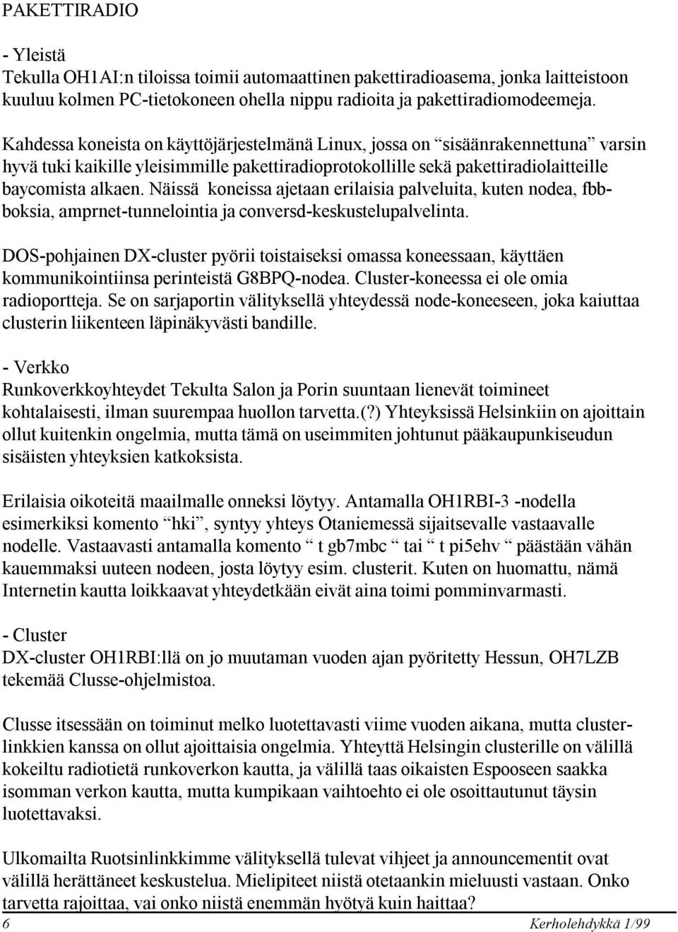 Näissä koneissa ajetaan erilaisia palveluita, kuten nodea, fbbboksia, amprnet-tunnelointia ja conversd-keskustelupalvelinta.