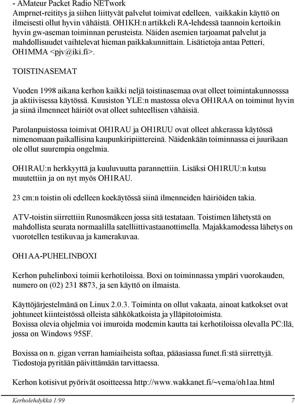 Lisätietoja antaa Petteri, OH1MMA <pjv@iki.fi>. TOISTINASEMAT Vuoden 1998 aikana kerhon kaikki neljä toistinasemaa ovat olleet toimintakunnosssa ja aktiivisessa käytössä.