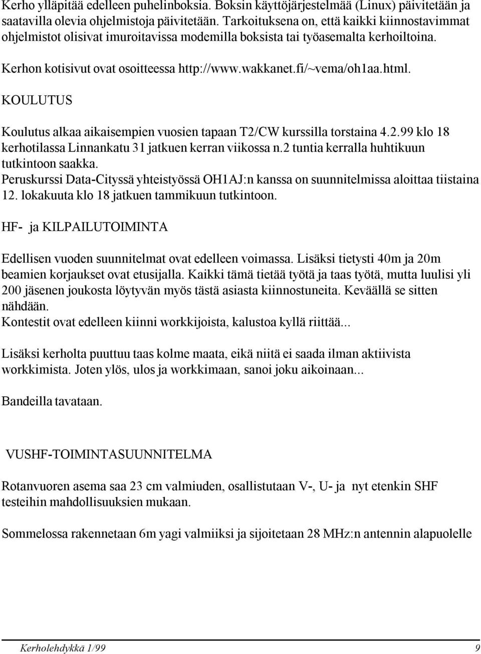 html. KOULUTUS Koulutus alkaa aikaisempien vuosien tapaan T2/CW kurssilla torstaina 4.2.99 klo 18 kerhotilassa Linnankatu 31 jatkuen kerran viikossa n.2 tuntia kerralla huhtikuun tutkintoon saakka.