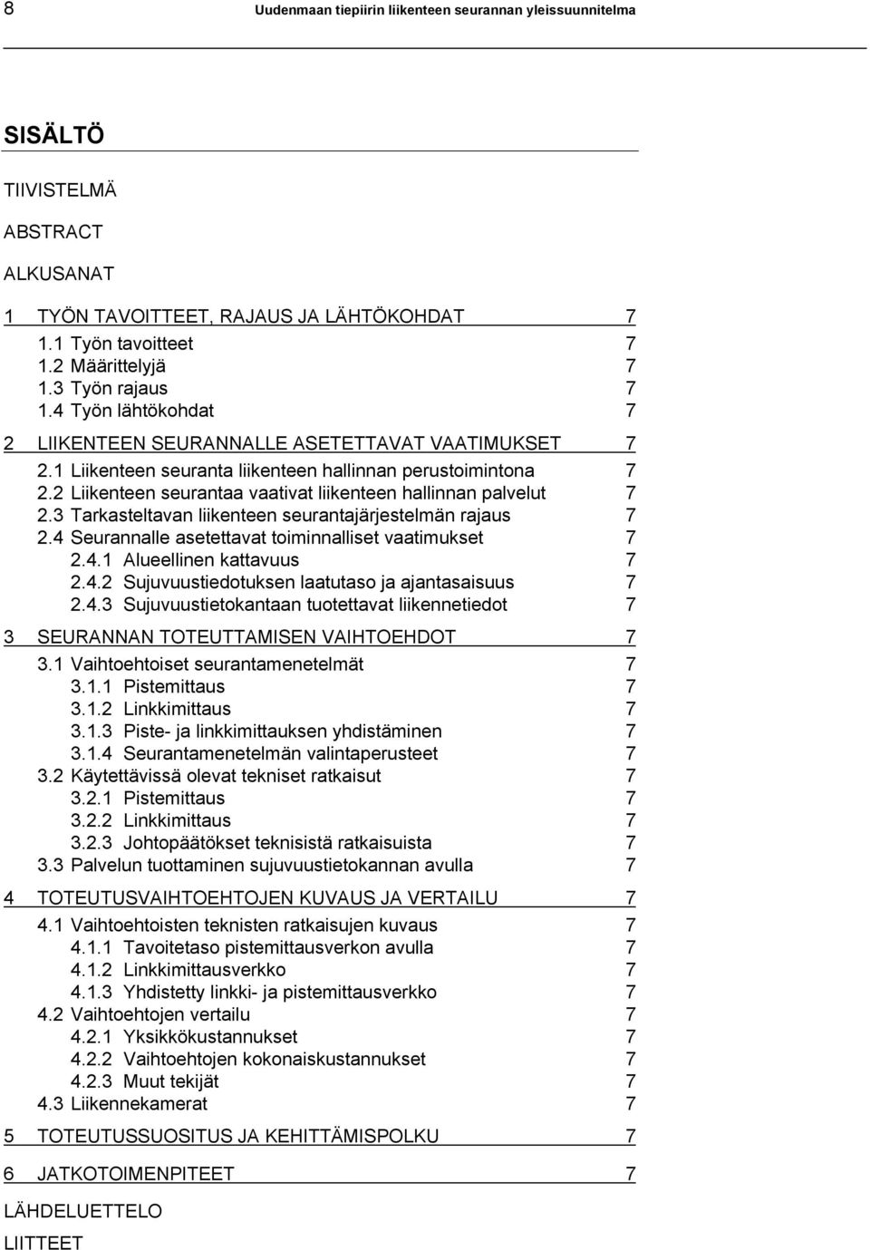 2 Liikenteen seurantaa vaativat liikenteen hallinnan palvelut 7 2.3 Tarkasteltavan liikenteen seurantajärjestelmän rajaus 7 2.4 Seurannalle asetettavat toiminnalliset vaatimukset 7 2.4.1 Alueellinen kattavuus 7 2.