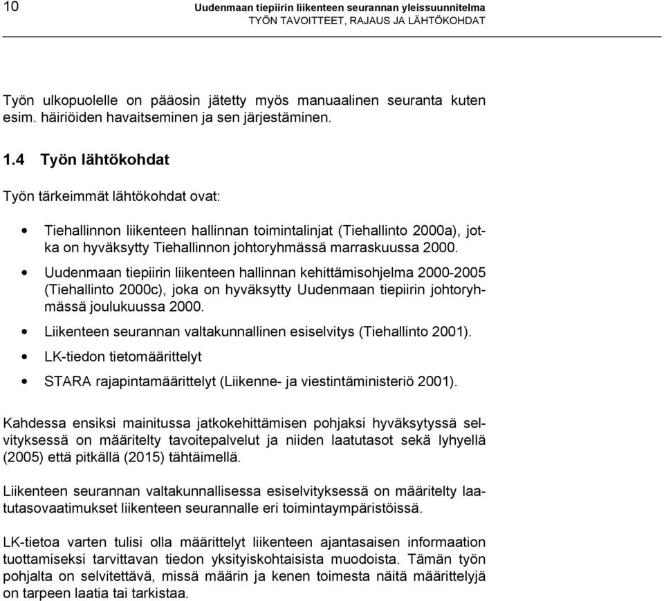 4 Työn lähtökohdat Työn tärkeimmät lähtökohdat ovat: Tiehallinnon liikenteen hallinnan toimintalinjat (Tiehallinto 2000a), jotka on hyväksytty Tiehallinnon johtoryhmässä marraskuussa 2000.