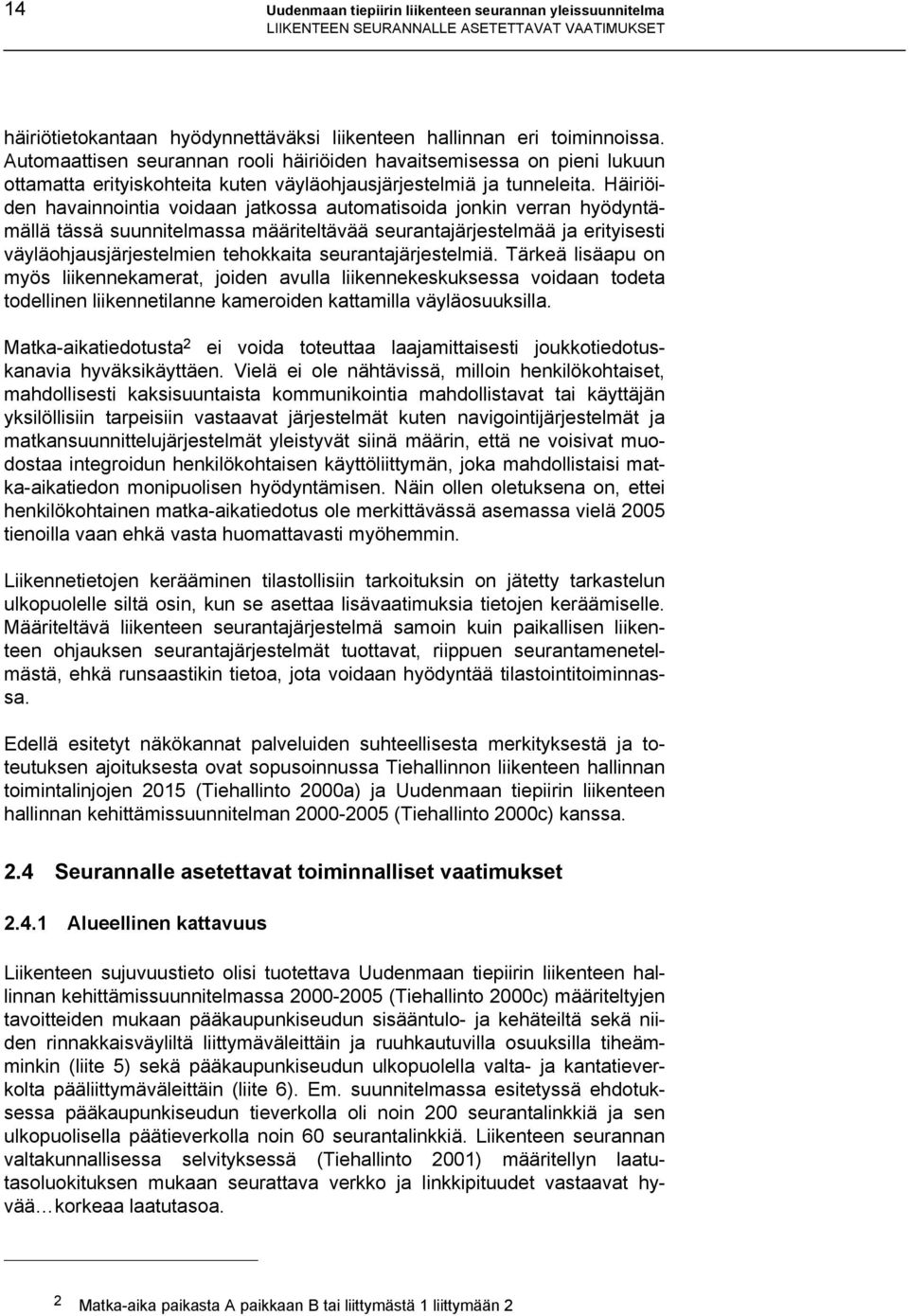 Häiriöiden havainnointia voidaan jatkossa automatisoida jonkin verran hyödyntämällä tässä suunnitelmassa määriteltävää seurantajärjestelmää ja erityisesti väyläohjausjärjestelmien tehokkaita