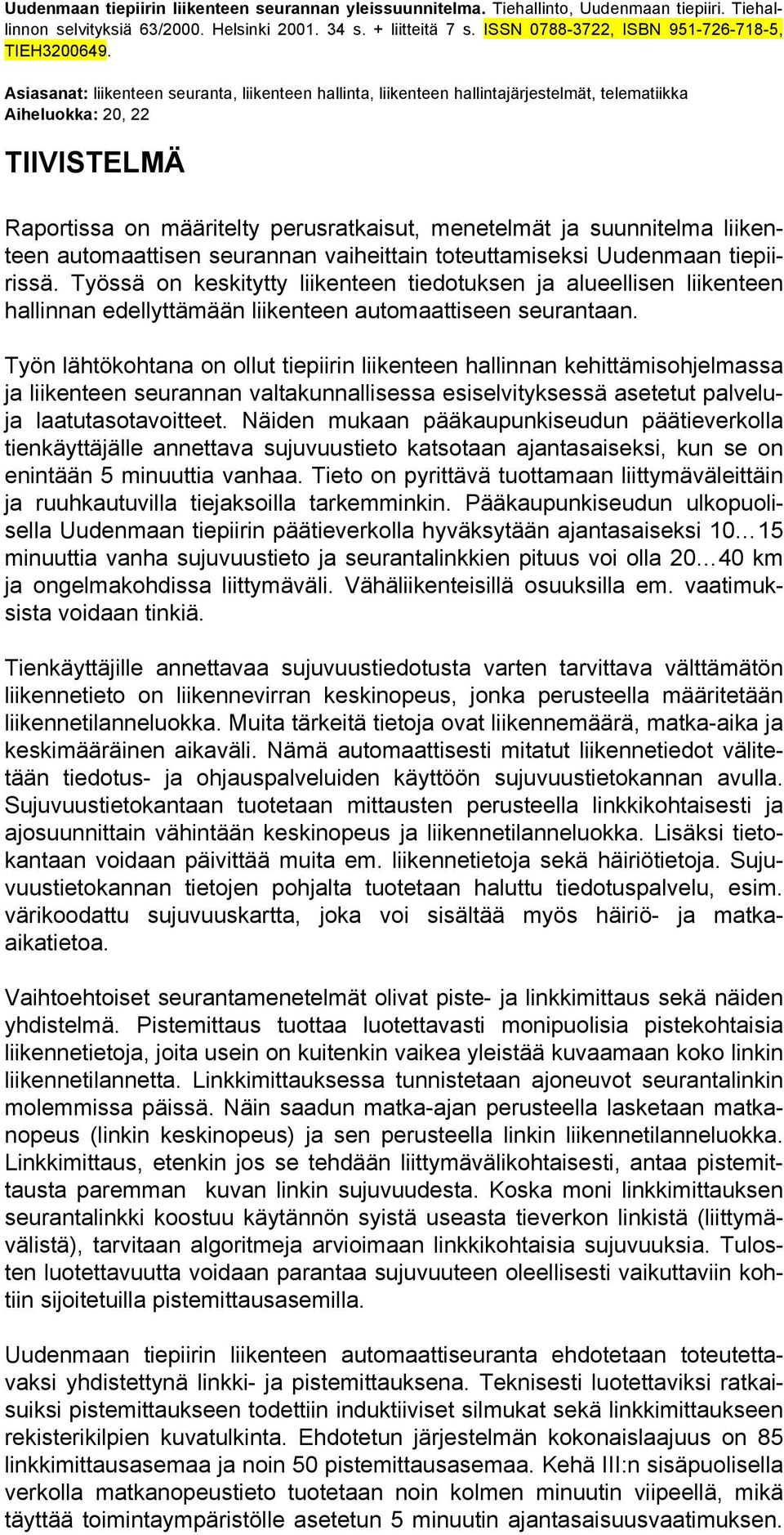 Asiasanat: liikenteen seuranta, liikenteen hallinta, liikenteen hallintajärjestelmät, telematiikka Aiheluokka: 20, 22 TIIVISTELMÄ Raportissa on määritelty perusratkaisut, menetelmät ja suunnitelma