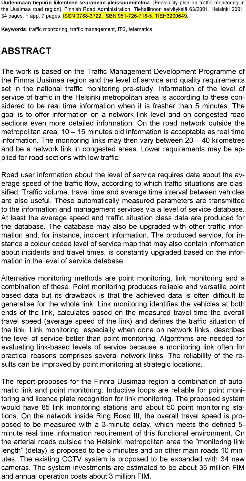 Keywords: traffic monitoring, traffic management, ITS, telematics ABSTRACT The work is based on the Traffic Management Development Programme of the Finnra Uusimaa region and the level of service and