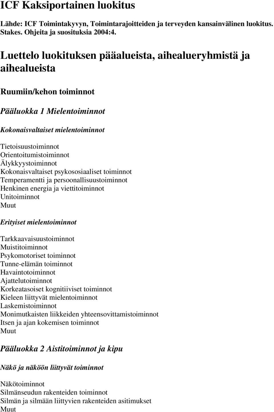 Älykkyystoiminnot Kokonaisvaltaiset psykososiaaliset toiminnot Temperamentti ja persoonallisuustoiminnot Henkinen energia ja viettitoiminnot Unitoiminnot Erityiset mielentoiminnot