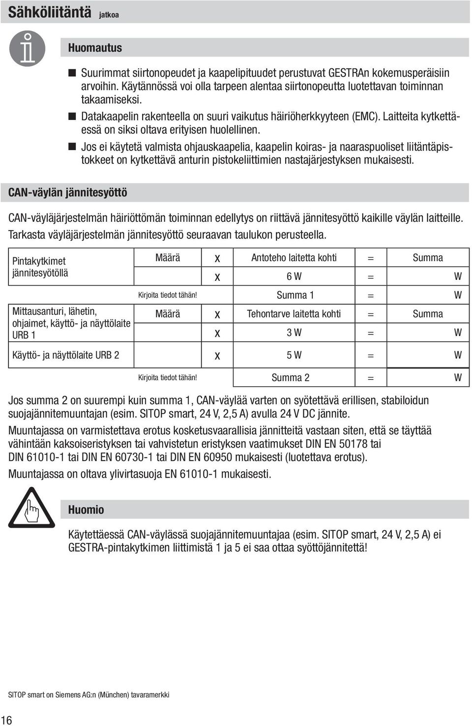 Laitteita kytkettäessä on siksi oltava erityisen huolellinen.