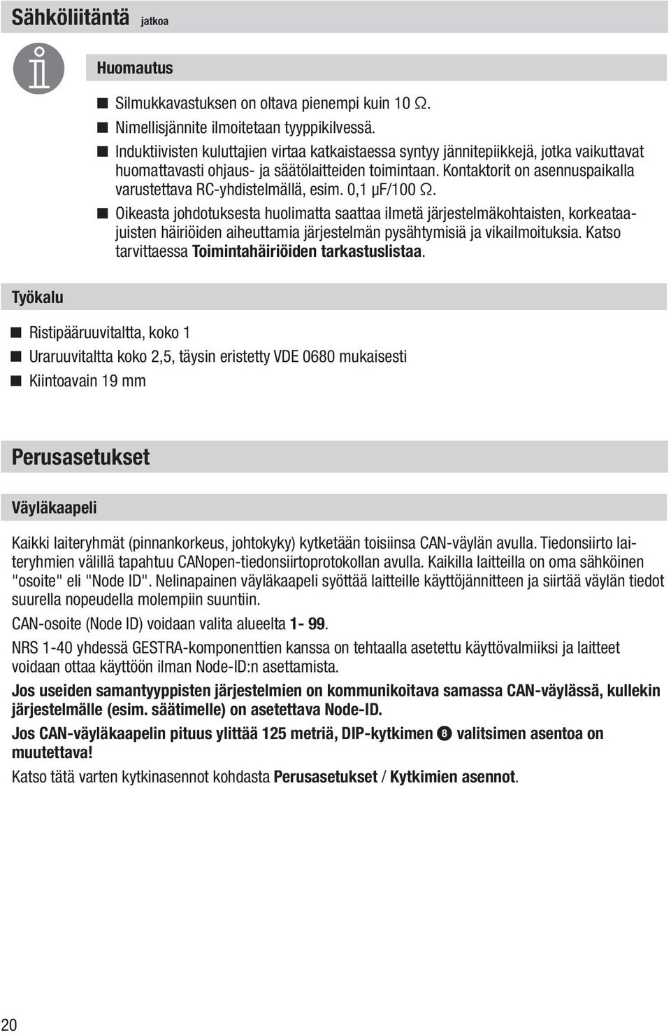 Kontaktorit on asennuspaikalla varustettava RC-yhdistelmällä, esim. 0,1 µf/100 Ω.