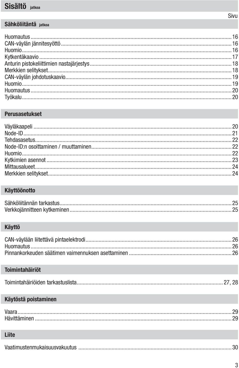 ..22 Kytkimien asennot...23 Mittausalueet...24 Merkkien selitykset...24 Käyttöönotto Sähköliitännän tarkastus...25 Verkkojännitteen kytkeminen...25 Käyttö CAN-väylään liitettävä pintaelektrodi.