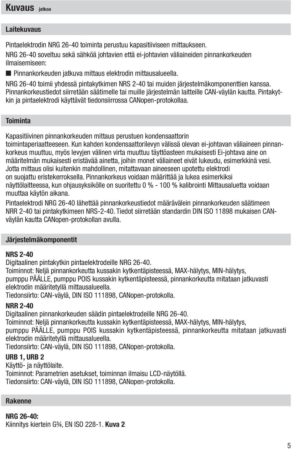 NRG 26-40 toimii yhdessä pintakytkimen NRS 2-40 tai muiden järjestelmäkomponenttien kanssa. Pinnankorkeustiedot siirretään säätimelle tai muille järjestelmän laitteille CAN-väylän kautta.