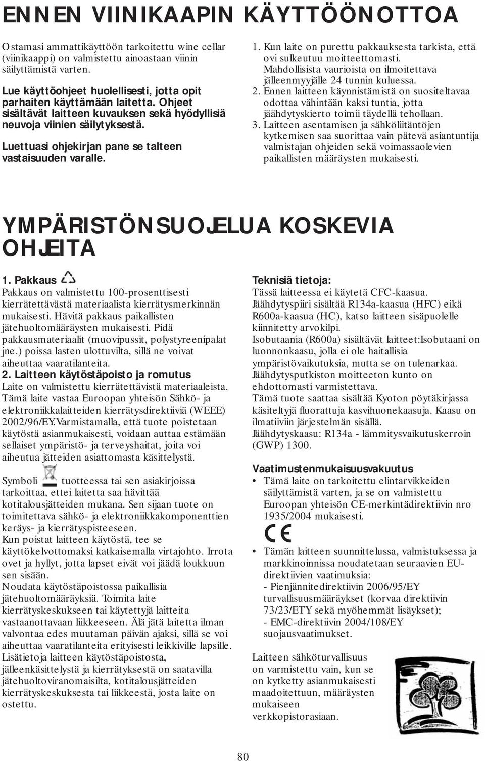 Luettuasi ohjekirjan pane se talteen vastaisuuden varalle. 1. Kun laite on purettu pakkauksesta tarkista, että ovi sulkeutuu moitteettomasti.