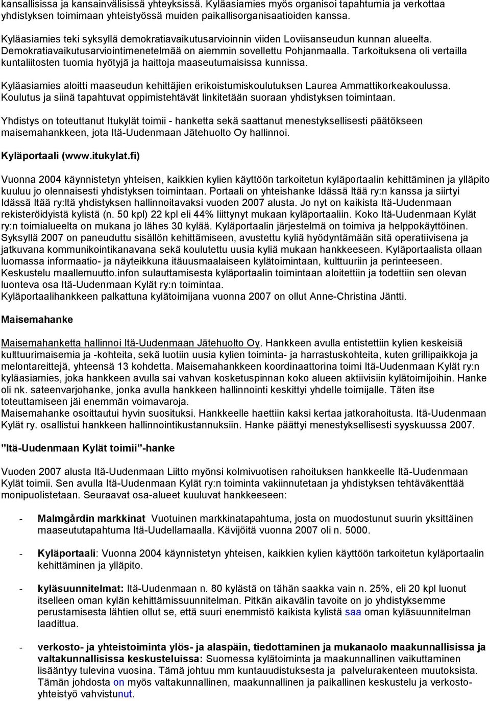 Tarkoituksena oli vertailla kuntaliitosten tuomia hyötyjä ja haittoja maaseutumaisissa kunnissa. Kyläasiamies aloitti maaseudun kehittäjien erikoistumiskoulutuksen Laurea Ammattikorkeakoulussa.