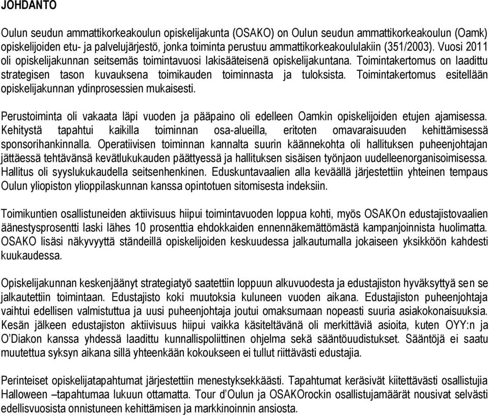 Toimintakertomus esitellään opiskelijakunnan ydinprosessien mukaisesti. Perustoiminta oli vakaata läpi vuoden ja pääpaino oli edelleen Oamkin opiskelijoiden etujen ajamisessa.