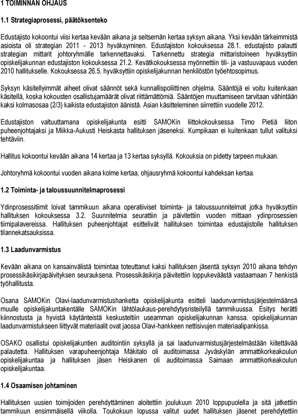 Tarkennettu strategia mittaristoineen hyväksyttiin opiskelijakunnan edustajiston kokouksessa 21.2. Kevätkokouksessa myönnettiin tili- ja vastuuvapaus vuoden 2010 hallitukselle. Kokouksessa 26.5.