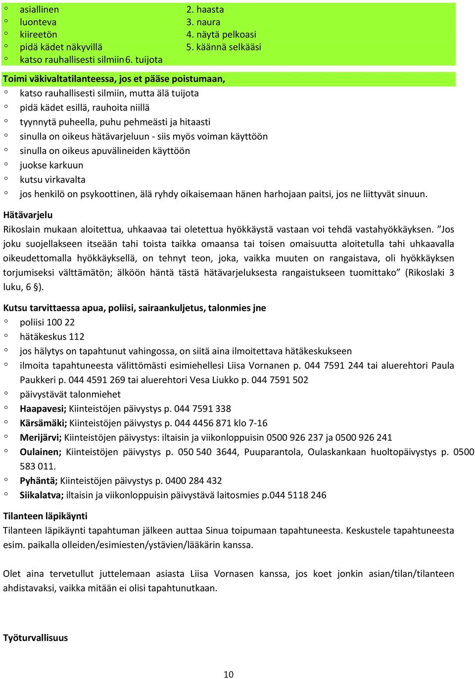 sinulla on oikeus hätävarjeluun siis myös voiman käyttöön º sinulla on oikeus apuvälineiden käyttöön º juokse karkuun º kutsu virkavalta º jos henkilö on psykoottinen, älä ryhdy oikaisemaan hänen