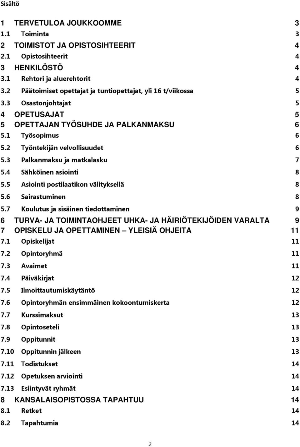 3 Palkanmaksu ja matkalasku 7 5.4 Sähköinen asiointi 8 5.5 Asiointi postilaatikon välityksellä 8 5.6 Sairastuminen 8 5.