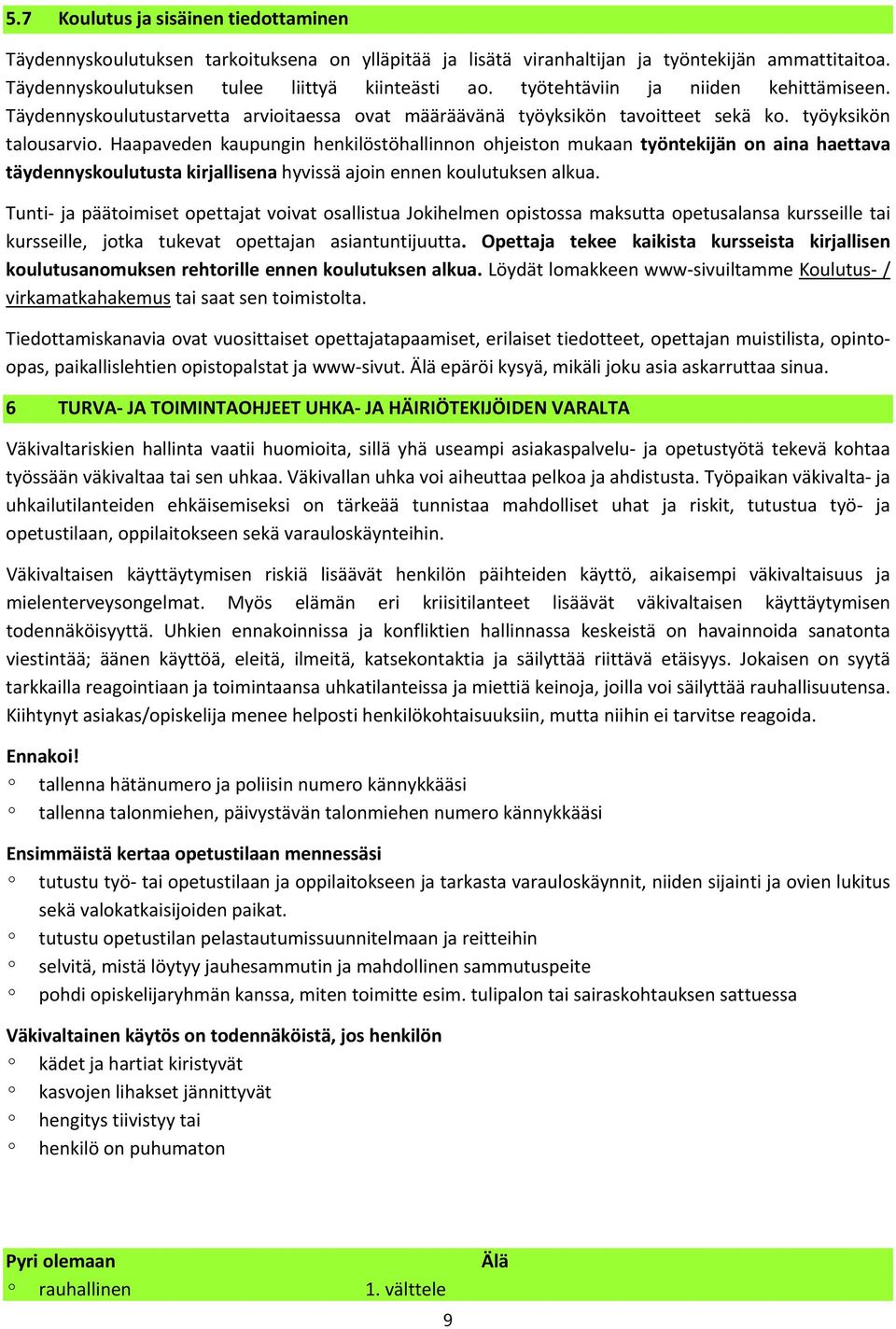 Haapaveden kaupungin henkilöstöhallinnon ohjeiston mukaan työntekijän on aina haettava täydennyskoulutusta kirjallisena hyvissä ajoin ennen koulutuksen alkua.