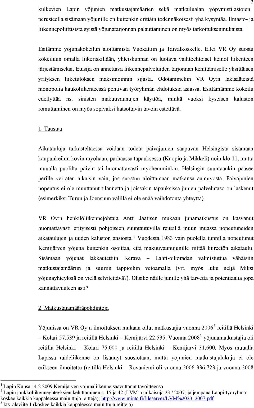 Ellei VR Oy suostu kokeiluun omalla liikeriskillään, yhteiskunnan on luotava vaihtoehtoiset keinot liikenteen järjestämiseksi.