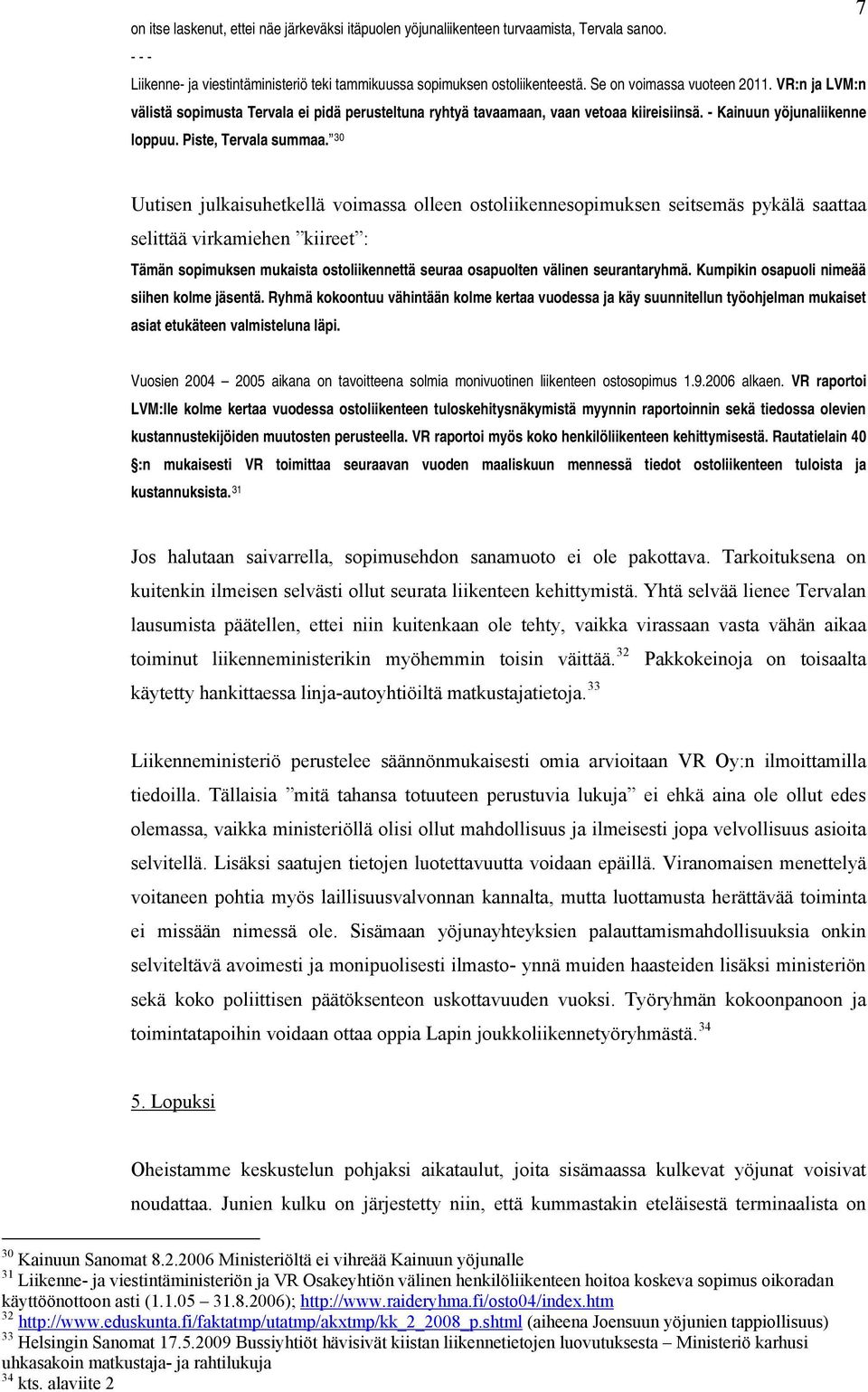 30 7 Uutisen julkaisuhetkellä voimassa olleen ostoliikennesopimuksen seitsemäs pykälä saattaa selittää virkamiehen kiireet : Tämän sopimuksen mukaista ostoliikennettä seuraa osapuolten välinen