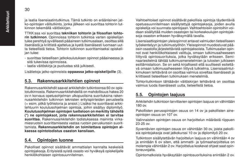 Opinnoissa tohtorin tutkintoa varten opiskelijan tulee perehtyä syvällisesti pääaineen tutkimusalaan, osoittaa sillä itsenäistä ja kriittistä ajattelua ja kyetä itsenäisesti luomaan uutta