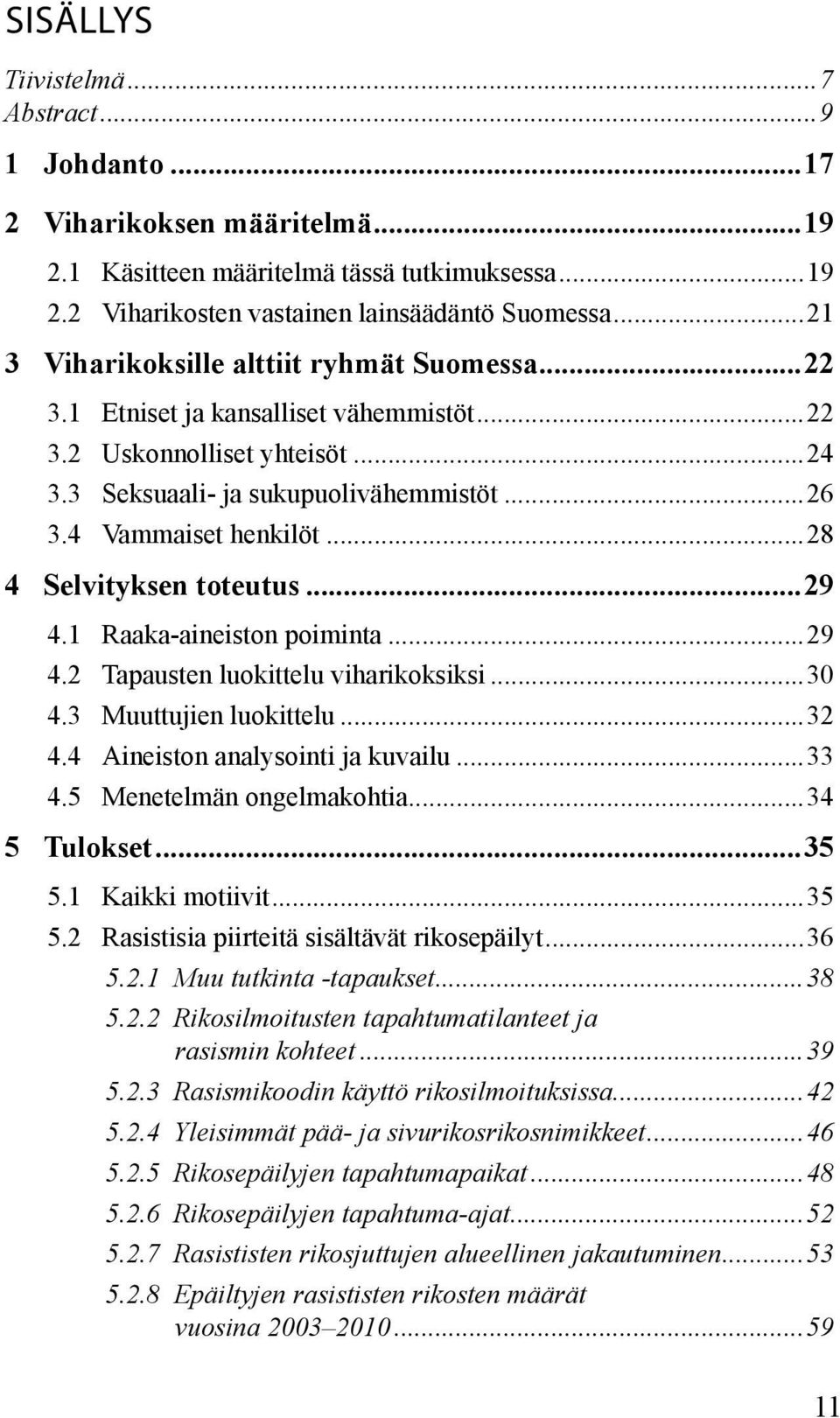 ..28 4 Selvityksen toteutus...29 4.1 Raaka-aineiston poiminta...29 4.2 Tapausten luokittelu viharikoksiksi...30 4.3 Muuttujien luokittelu...32 4.4 Aineiston analysointi ja kuvailu...33 4.