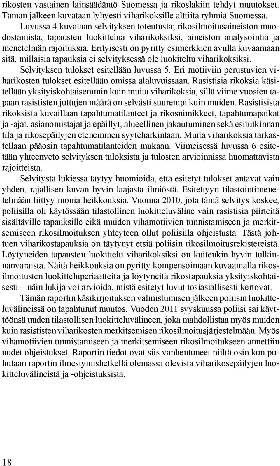 Erityisesti on pyritty esimerkkien avulla kuvaamaan sitä, millaisia tapauksia ei selvityksessä ole luokiteltu viharikoksiksi. Selvityksen tulokset esitellään luvussa 5.