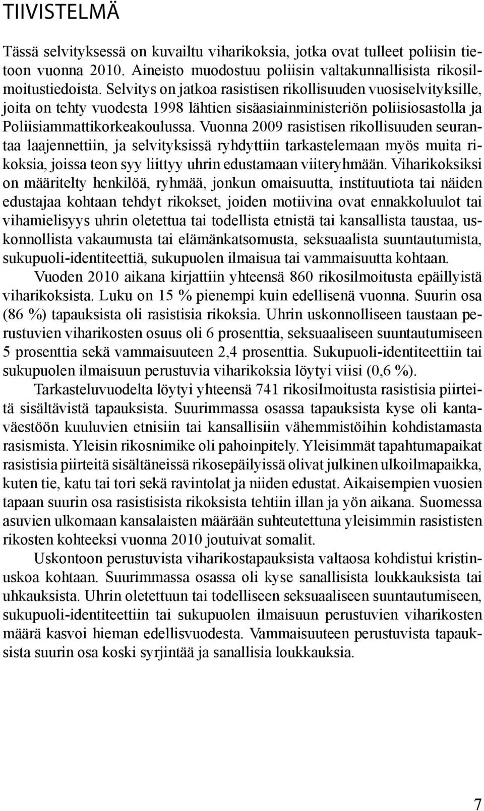 Vuonna 2009 rasistisen rikollisuuden seurantaa laajennettiin, ja selvityksissä ryhdyttiin tarkastelemaan myös muita rikoksia, joissa teon syy liittyy uhrin edustamaan viiteryhmään.