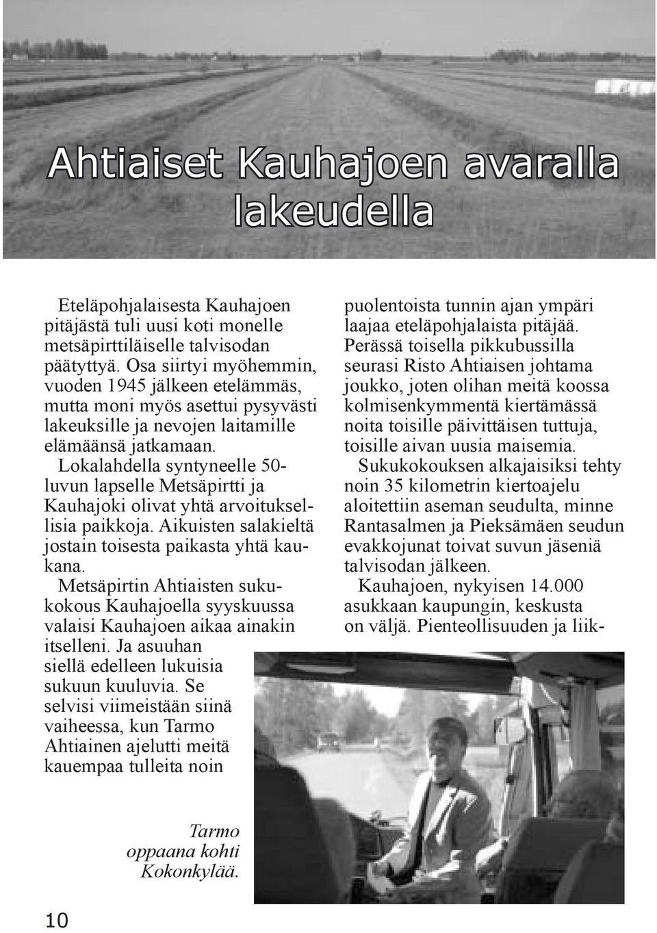 Lokalahdella syntyneelle 50- luvun lapselle Metsäpirtti ja Kauhajoki olivat yhtä arvoituksellisia paikkoja. Aikuisten salakieltä jostain toisesta paikasta yhtä kaukana.