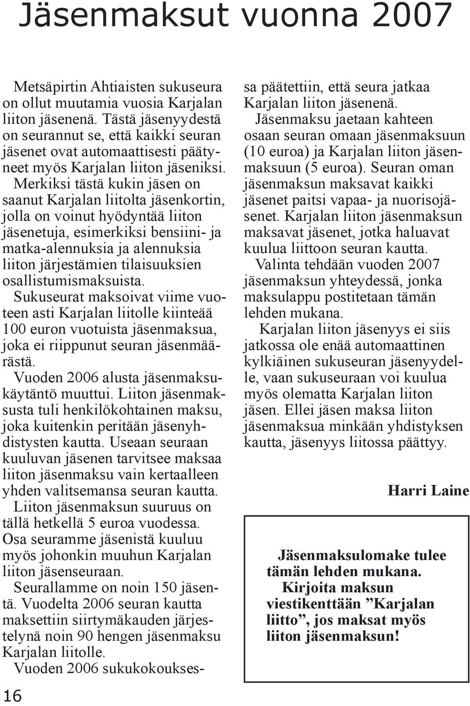 Merkiksi tästä kukin jäsen on saanut Karjalan liitolta jäsenkortin, jolla on voinut hyödyntää liiton jäsenetuja, esimerkiksi bensiini- ja matka-alennuksia ja alennuksia liiton järjestämien