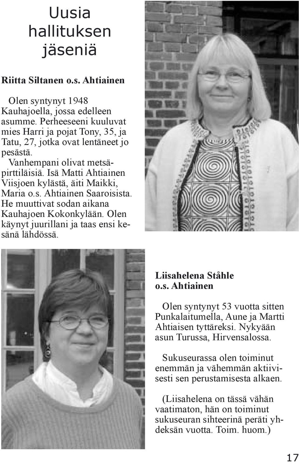 He muuttivat sodan aikana Kauhajoen Kokonkylään. Olen käynyt juurillani ja taas ensi kesänä lähdössä. Liisahelena Ståhle o.s. Ahtiainen Olen syntynyt 53 vuotta sitten Punkalaitumella, Aune ja Martti Ahtiaisen tyttäreksi.